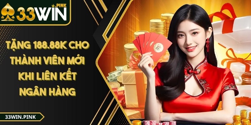 33win - Trang Chủ - 33win tang 18888k thanh vien moi Tặng 188.88K cho thành viên mới khi liên kết ngân hàng tại nền tảng 33WIN